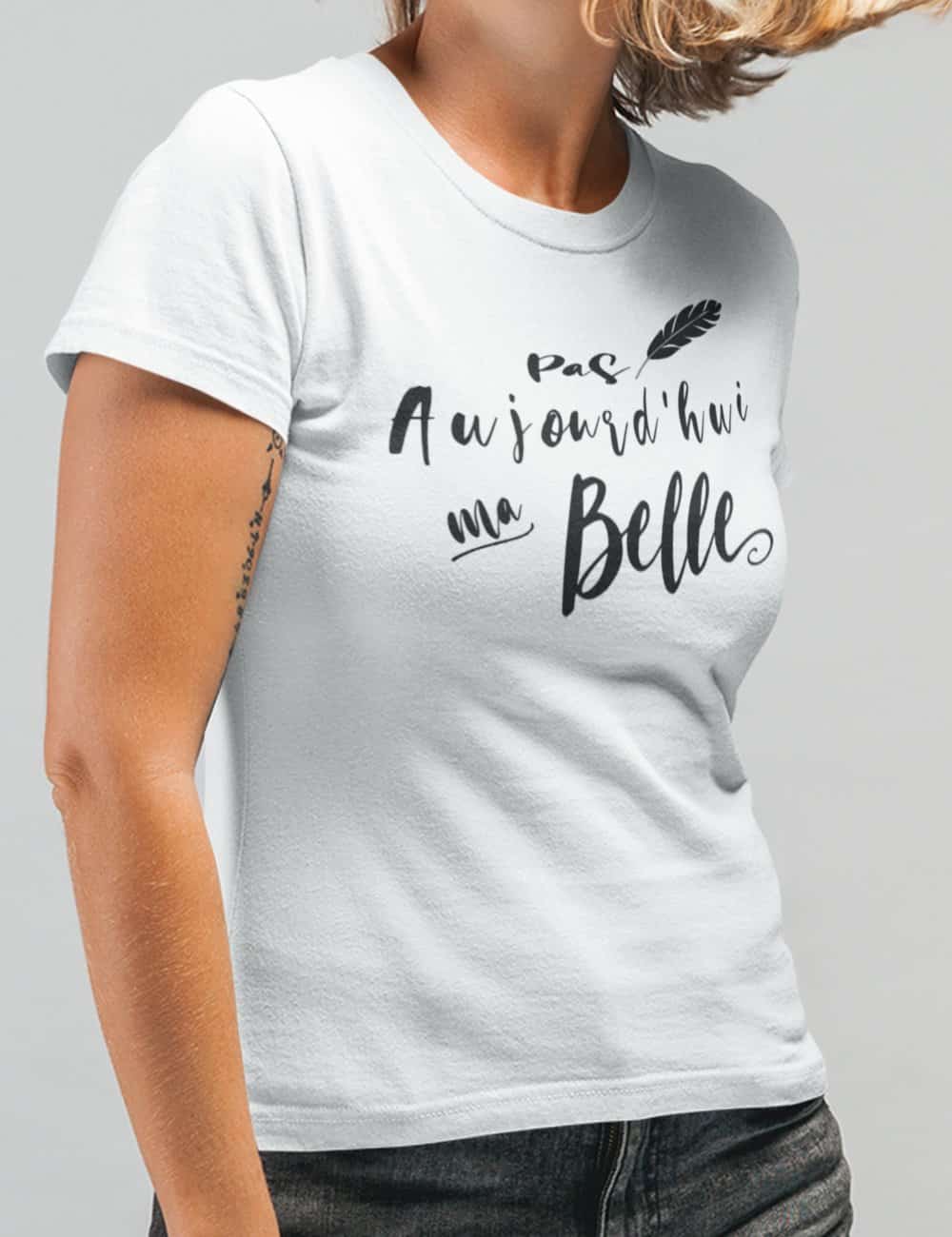 Pas aujourd'hui ma belle | t-shirt pour femme | citation positive t-shirt | quotes tee | positif t-shirt |