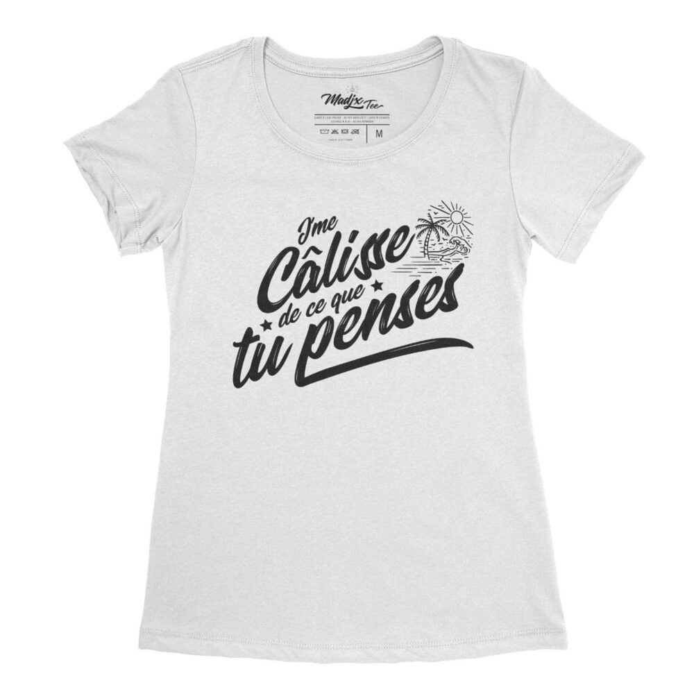 J'me câlisse de ce que tu penses, t-shirt pour femme imprimé au Québec, encre à base d eau 2